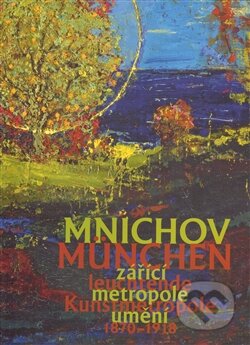 Kniha: Mnichov - zářící metropole umění 1870 - 1918 (Aleš Filip a Roman Musil). Studio JB, 2015 Kniha: Mnichov - zářící metropole umění 1870 - 1918 (Aleš Filip a Roman Musil). Studio JB, 2015