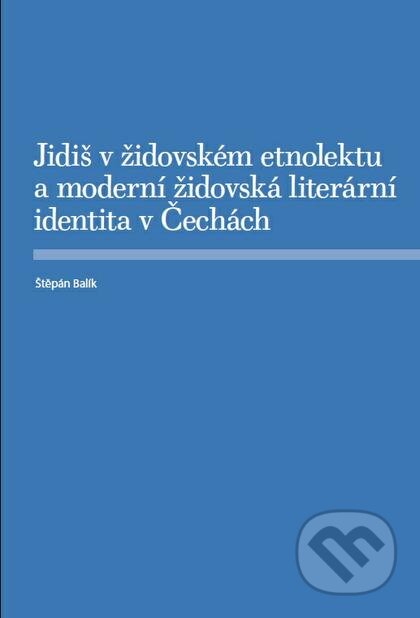 Kniha: Jidiš v židovském etnolektu a moderní židovská literární identita v Čechách (Štěpán Balík). Nakladatelství Lidové noviny, 2015 Kniha: Jidiš v židovském etnolektu a moderní židovská literární identita v Čechách (Štěpán Balík). Nakladatelství Lidové noviny, 2015