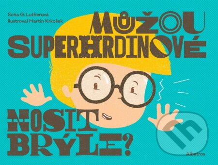 Kniha: Můžou superhrdinové nosit brýle? (Soňa G. Lutherová). Albatros CZ, 2023 Kniha: Můžou superhrdinové nosit brýle? (Soňa G. Lutherová). Albatros CZ, 2023