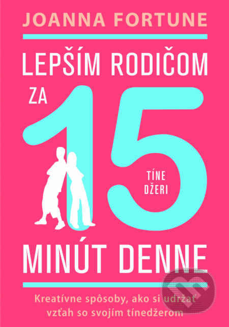 Kniha: Lepším rodičom za 15 min denne: Tínedžeri (Joanna Fortune). Eastone Books, 2023 Kniha: Lepším rodičom za 15 min denne: Tínedžeri (Joanna Fortune). Eastone Books, 2023