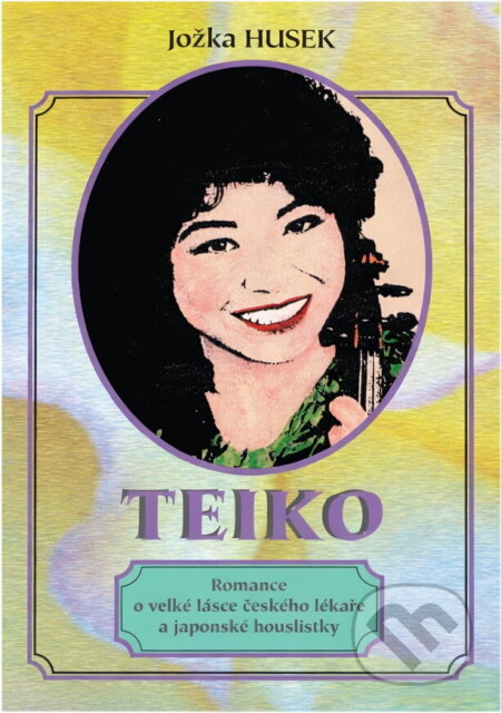 Kniha: Teiko : romance o velké lásce českého lékaře a japonské houslistky (Jožka Husek). LÍPA, 1996 Kniha: Teiko : romance o velké lásce českého lékaře a japonské houslistky (Jožka Husek). LÍPA, 1996