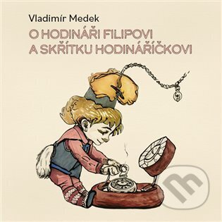 Audiokniha: O hodináři Filipovi a skřítku Hodináříčkovi (Vladimír Medek). Tympanum, 2023 Audiokniha: O hodináři Filipovi a skřítku Hodináříčkovi (Vladimír Medek). Tympanum, 2023