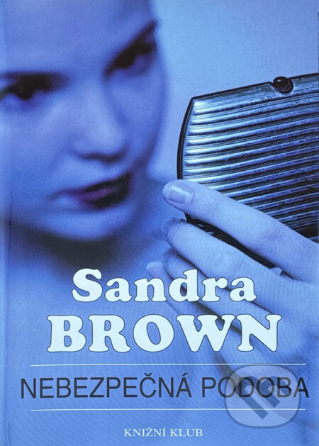 Kniha: Nebezpečná podoba (Sandra Brown). Knižní klub, 2000 Kniha: Nebezpečná podoba (Sandra Brown). Knižní klub, 2000