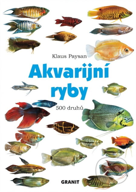 Kniha: Akvarijní ryby : 500 druhů pro sladkovodní nádrže : péče a chov (Klaus Paysan). Granit, 1995 Kniha: Akvarijní ryby : 500 druhů pro sladkovodní nádrže : péče a chov (Klaus Paysan). Granit, 1995