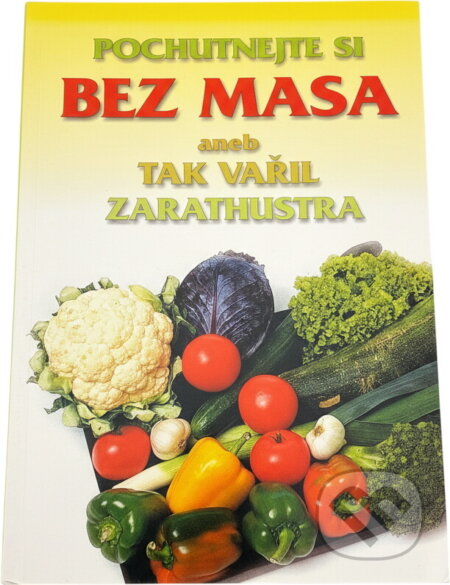 Kniha: Pochutnejte si bez masa, aneb, Tak vařil Zarathustra (Slovanský dům). Slovanský dům, 2000 Kniha: Pochutnejte si bez masa, aneb, Tak vařil Zarathustra (Slovanský dům). Slovanský dům, 2000