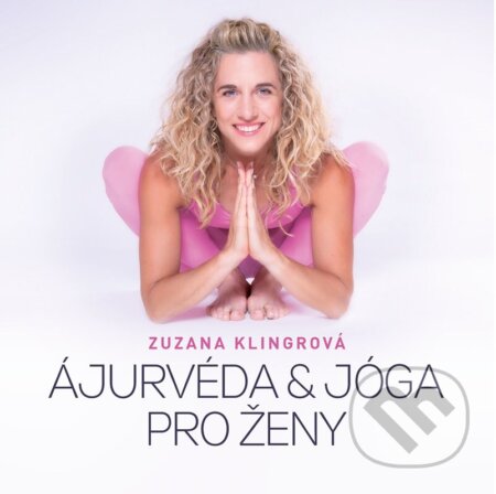 Kniha: Ajurvéda & jóga pro ženy (Zuzana Klingrová). CPRESS, 2023 Kniha: Ajurvéda & jóga pro ženy (Zuzana Klingrová). CPRESS, 2023