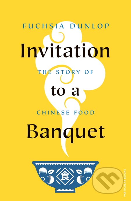 Kniha: Invitation to a Banquet (Fuchsia Dunlop). Particular Books, 2023 Kniha: Invitation to a Banquet (Fuchsia Dunlop). Particular Books, 2023