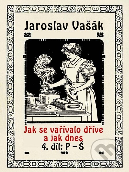 Jak se vařívalo kdysi a jak dnes, 4. díl, P-Š - Jaroslav Vašák, Nakladatelství Viking
