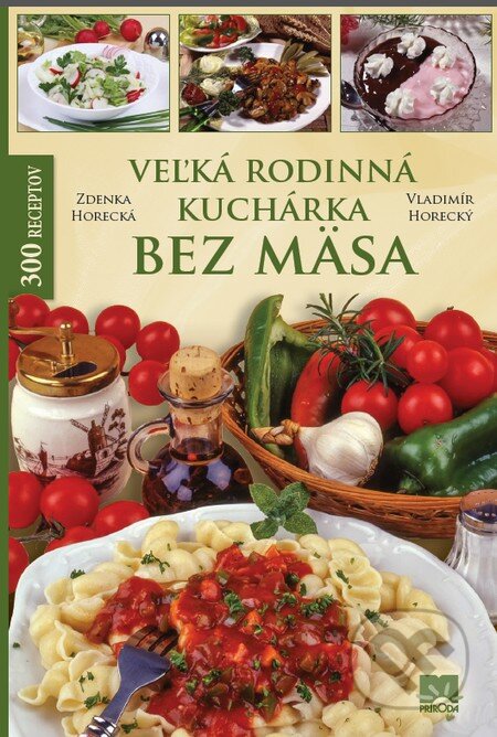 Kniha: Veľká rodinná kuchárka bez mäsa (Vladimír Horecký a Zdenka Horecká). Príroda, 2015 Kniha: Veľká rodinná kuchárka bez mäsa (Vladimír Horecký a Zdenka Horecká). Príroda, 2015