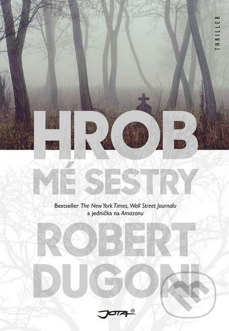 Kniha: Hrob mé sestry (Robert Dugoni). Jota, 2016 Kniha: Hrob mé sestry (Robert Dugoni). Jota, 2016