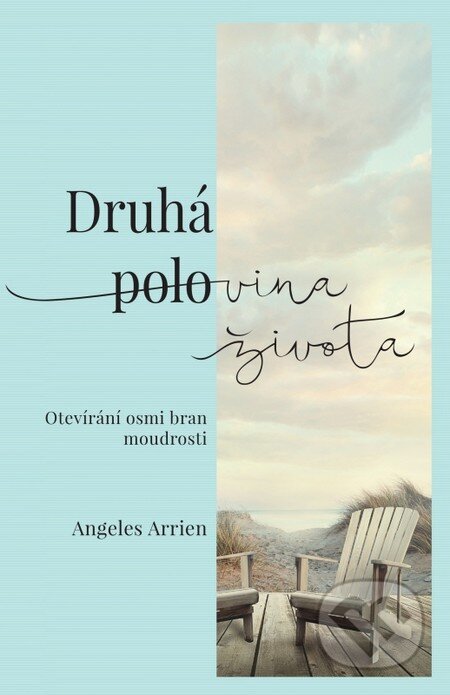 Kniha: Druhá polovina života (Angeles Arrien). Synergie, 2015 Kniha: Druhá polovina života (Angeles Arrien). Synergie, 2015