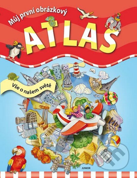 Kniha: Můj první obrázkový atlas - Vše o našem světě (Nakladatelství Junior). Nakladatelství Junior, 2015 Kniha: Můj první obrázkový atlas - Vše o našem světě (Nakladatelství Junior). Nakladatelství Junior, 2015