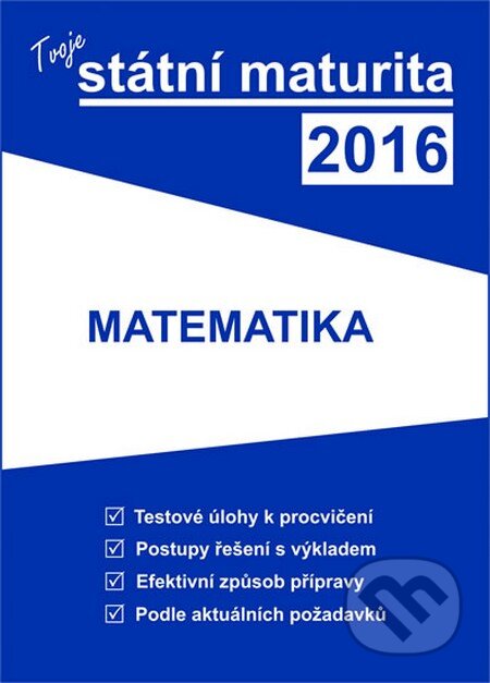 Kniha: Tvoje státní maturita 2016 - Matematika (Gaudetop). Gaudetop, 2015 Kniha: Tvoje státní maturita 2016 - Matematika (Gaudetop). Gaudetop, 2015