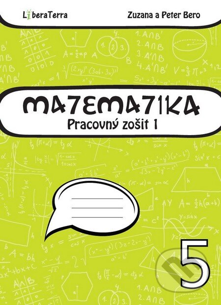 Kniha: Matematika 5 - pracovný zošit 1 (Peter Bero a Zuzana Berová). LiberaTerra, 2015 Kniha: Matematika 5 - pracovný zošit 1 (Peter Bero a Zuzana Berová). LiberaTerra, 2015