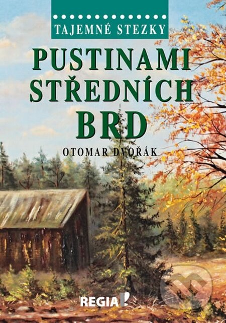 Kniha: Tajemné stezky - Pustinami středních Brd (Otomar Dvořák). Regia, 2015 Kniha: Tajemné stezky - Pustinami středních Brd (Otomar Dvořák). Regia, 2015