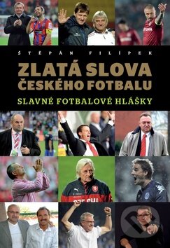 Kniha: Zlatá slova českého fotbalu (Štěpán Filípek). Dona, 2015 Kniha: Zlatá slova českého fotbalu (Štěpán Filípek). Dona, 2015
