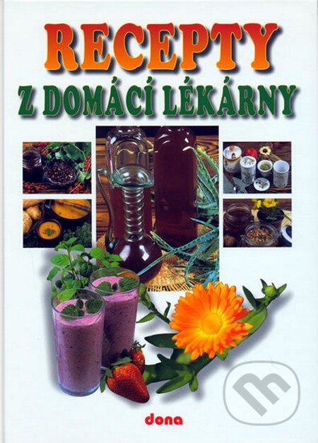 Kniha: Recepty z domácí lékárny (Dona). Dona, 2015 Kniha: Recepty z domácí lékárny (Dona). Dona, 2015