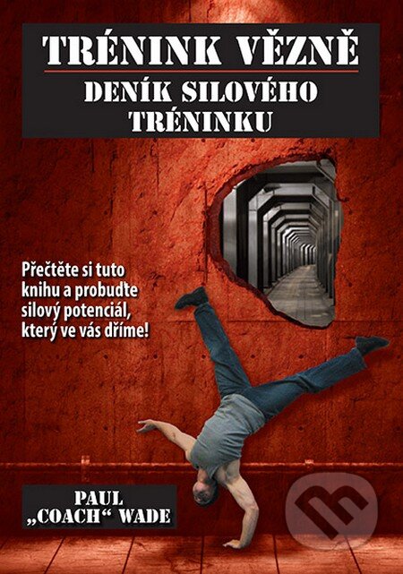 Kniha: Trénink vězně - Deník silového tréninku (Paul Coach Wade). Zelený kocúr, 2015 Kniha: Trénink vězně - Deník silového tréninku (Paul Coach Wade). Zelený kocúr, 2015