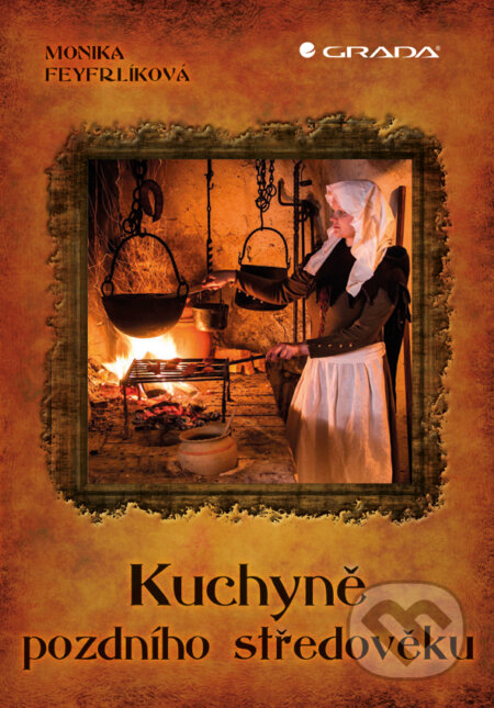 E-kniha: Kuchyně pozdního středověku (Monika Feyfrlíková). Grada, 2015 E-kniha: Kuchyně pozdního středověku (Monika Feyfrlíková). Grada, 2015
