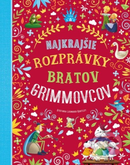 Kniha: Najkrajšie rozprávky bratov Grimmovcov (Stefania Leonardi Hartley). Svojtka&Co., 2023 Kniha: Najkrajšie rozprávky bratov Grimmovcov (Stefania Leonardi Hartley). Svojtka&Co., 2023