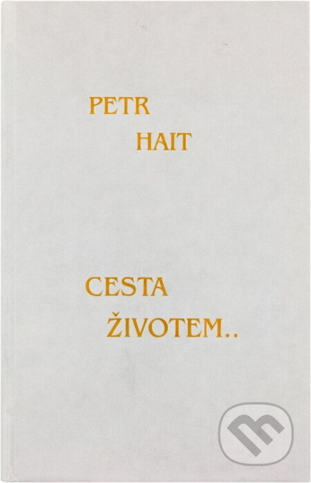 Kniha: Cesta životem-- (Petr Hait). Nová Forma, 2013 Kniha: Cesta životem-- (Petr Hait). Nová Forma, 2013
