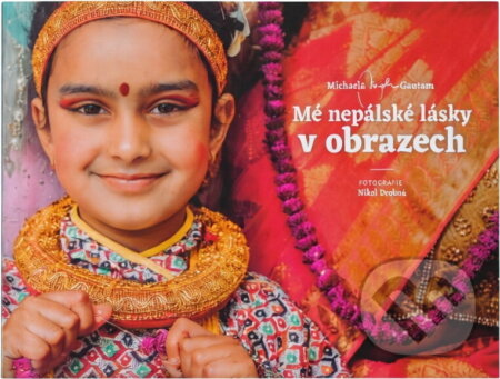 Kniha: Mé nepálské lásky v obrazech (Michaela Gautam). , 2019 Kniha: Mé nepálské lásky v obrazech (Michaela Gautam). , 2019