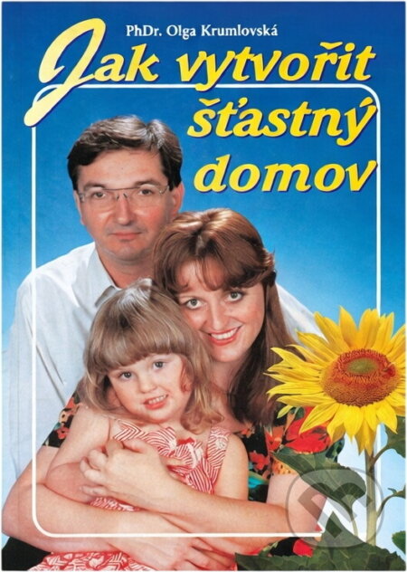 Kniha: Jak vytvořit šťastný domov (Olga Krumlovská). , 1998 Kniha: Jak vytvořit šťastný domov (Olga Krumlovská). , 1998
