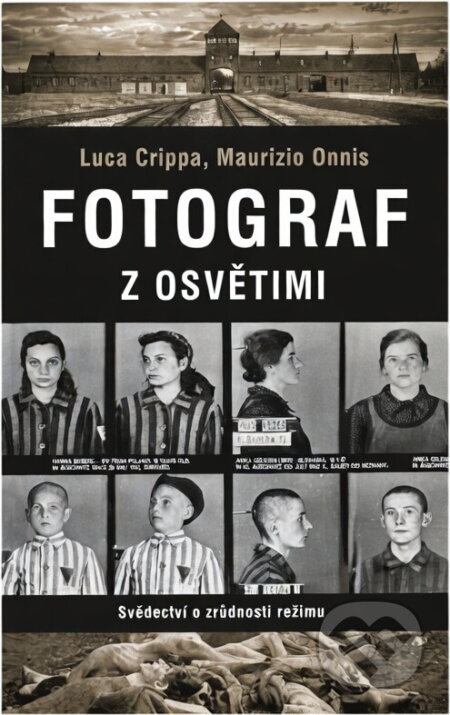 Kniha: Fotograf z Osvětimi : svědectví o zrůdnosti režimu (Luca Crippa a Maurizio Onnis). , 2019 Kniha: Fotograf z Osvětimi : svědectví o zrůdnosti režimu (Luca Crippa a Maurizio Onnis). , 2019