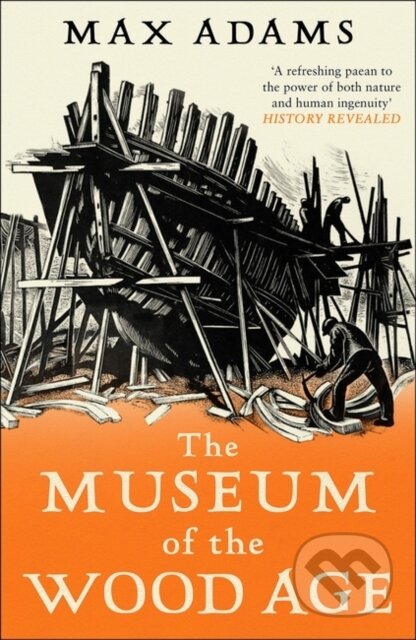 Kniha: The Museum of the Wood Age (Max Adams). Apollo, 2023 Kniha: The Museum of the Wood Age (Max Adams). Apollo, 2023