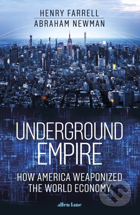 Kniha: Underground Empire (Abraham Newman a Henry Farrell). Allen Lane, 2023 Kniha: Underground Empire (Abraham Newman a Henry Farrell). Allen Lane, 2023