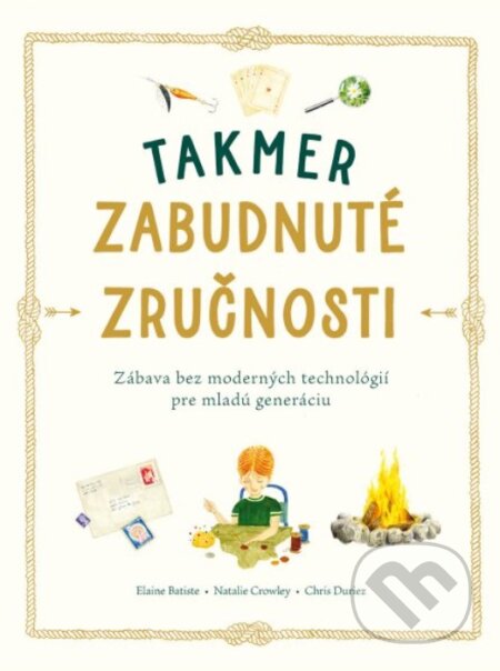 Kniha: Takmer zabudnuté zručnosti (Chris Duriez, Elaine Batiste a Natalie Crowley). Svojtka&Co., 2023 Kniha: Takmer zabudnuté zručnosti (Chris Duriez, Elaine Batiste a Natalie Crowley). Svojtka&Co., 2023