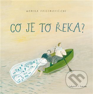Kniha: Co je to řeka? (Monika Vaicenavičiene). Labyrint, 2023 Kniha: Co je to řeka? (Monika Vaicenavičiene). Labyrint, 2023