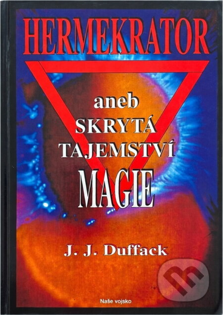 Kniha: Hermekrator, aneb, Skrytá tajemství magie (J. Duffack). Naše vojsko, 1995 Kniha: Hermekrator, aneb, Skrytá tajemství magie (J. Duffack). Naše vojsko, 1995