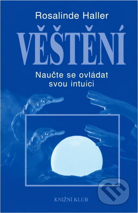 Kniha: Věštění : naučte se ovládat svou intuici (Rosalinde Haller). Knižní klub, 2001 Kniha: Věštění : naučte se ovládat svou intuici (Rosalinde Haller). Knižní klub, 2001