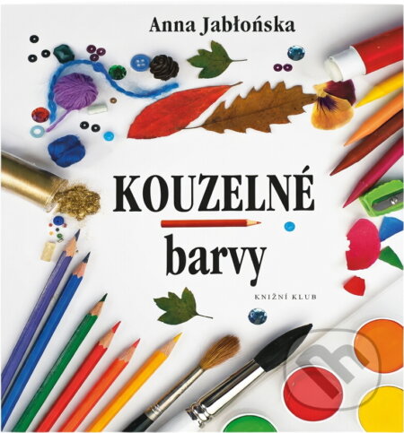 Kniha: Kouzelné barvy : nápady pro malé výtvarníky (Anna Jabłońska). Knižní klub, 1997 Kniha: Kouzelné barvy : nápady pro malé výtvarníky (Anna Jabłońska). Knižní klub, 1997