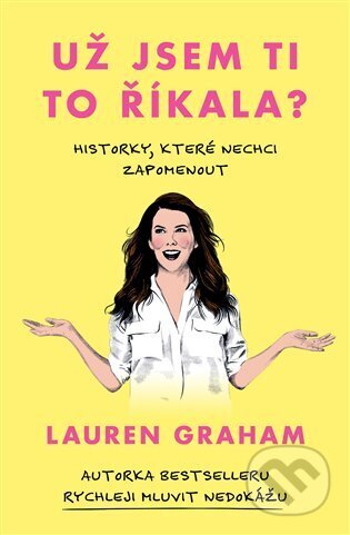 Kniha: Už jsem ti to říkala? (Lauren Graham). Pangea, 2023 Kniha: Už jsem ti to říkala? (Lauren Graham). Pangea, 2023