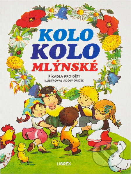 Kniha: Kolo kolo mlýnské : říkadla pro děti (Adolf Dudek). Librex, 1998 Kniha: Kolo kolo mlýnské : říkadla pro děti (Adolf Dudek). Librex, 1998