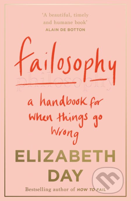 Kniha: Failosophy: A Handbook For When Things Go Wrong (Elizabeth Day). One More Chapter, 2021 Kniha: Failosophy: A Handbook For When Things Go Wrong (Elizabeth Day). One More Chapter, 2021