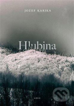 Kniha: Hlubina (Jozef Karika). Argo, 2023 Kniha: Hlubina (Jozef Karika). Argo, 2023