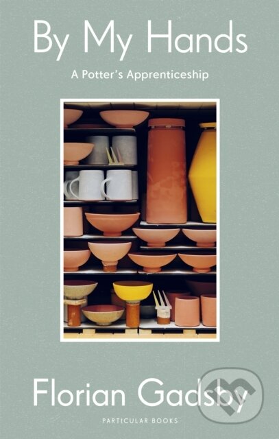 Kniha: By My Hands (Florian Gadsby). Particular Books, 2023 Kniha: By My Hands (Florian Gadsby). Particular Books, 2023