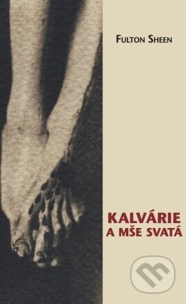 Kniha: Kalvárie a mše svatá (Fulton John Sheen). Hesperion, 2023 Kniha: Kalvárie a mše svatá (Fulton John Sheen). Hesperion, 2023