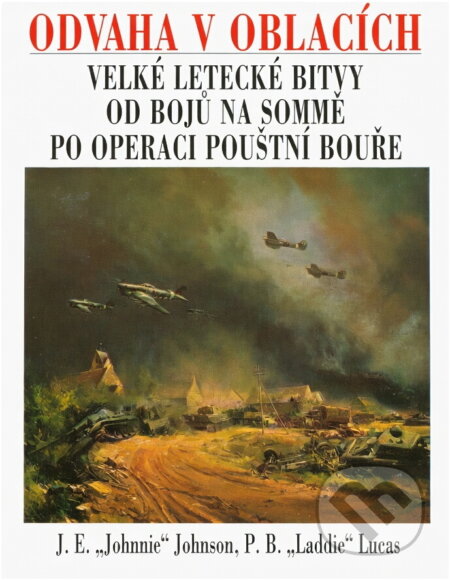 Kniha: Odvaha v oblacích : velké letecké bitvy od bojů na Sommě po operaci Pouštní bouře (James Edgar Johnson a Laddie Lucas). Naše vojsko, 1995 Kniha: Odvaha v oblacích : velké letecké bitvy od bojů na Sommě po operaci Pouštní bouře (James Edgar Johnson a Laddie Lucas). Naše vojsko, 1995