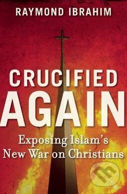 Kniha: Crucified Again (Raymond Ibrahim), 2013 Kniha: Crucified Again (Raymond Ibrahim), 2013