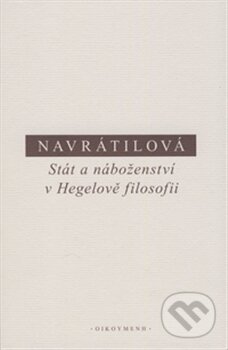Kniha: Stát a náboženství v Hegelově filosofii (Olga Navrátilová). OIKOYMENH, 2015 Kniha: Stát a náboženství v Hegelově filosofii (Olga Navrátilová). OIKOYMENH, 2015