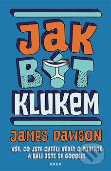 Kniha: Jak být klukem (James Dawson). Argo, 2015 Kniha: Jak být klukem (James Dawson). Argo, 2015