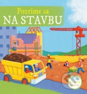 Kniha: Pozrime sa na stavbu (Svojtka&Co.). Svojtka&Co., 2015 Kniha: Pozrime sa na stavbu (Svojtka&Co.). Svojtka&Co., 2015