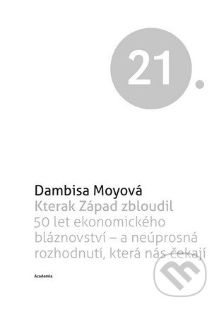 Kniha: Kterak Západ zbloudil (Dambisa Moyo). Academia, 2015 Kniha: Kterak Západ zbloudil (Dambisa Moyo). Academia, 2015