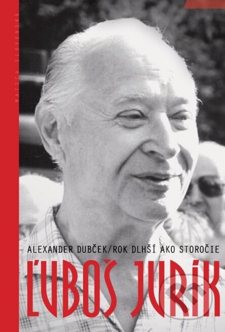 Kniha: Alexander Dubček / Rok dlhší ako storočie (Ľuboš Jurík). Matica slovenská, 2015 Kniha: Alexander Dubček / Rok dlhší ako storočie (Ľuboš Jurík). Matica slovenská, 2015