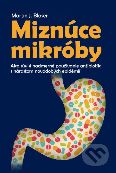 Kniha: Miznúce mikróby (Martin J. Blaser). Slovart, 2015 Kniha: Miznúce mikróby (Martin J. Blaser). Slovart, 2015
