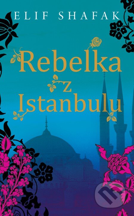 Kniha: Rebelka z Istanbulu (Elif Shafak). Slovart, 2016 Kniha: Rebelka z Istanbulu (Elif Shafak). Slovart, 2016